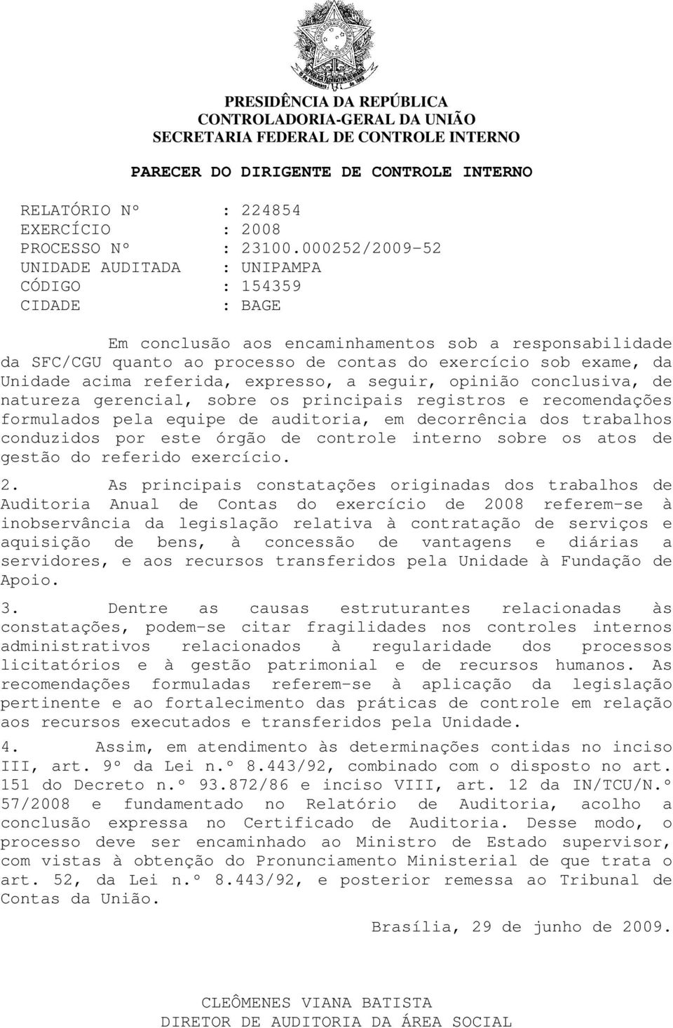 Unidade acima referida, expresso, a seguir, opinião conclusiva, de natureza gerencial, sobre os principais registros e recomendações formulados pela equipe de auditoria, em decorrência dos trabalhos