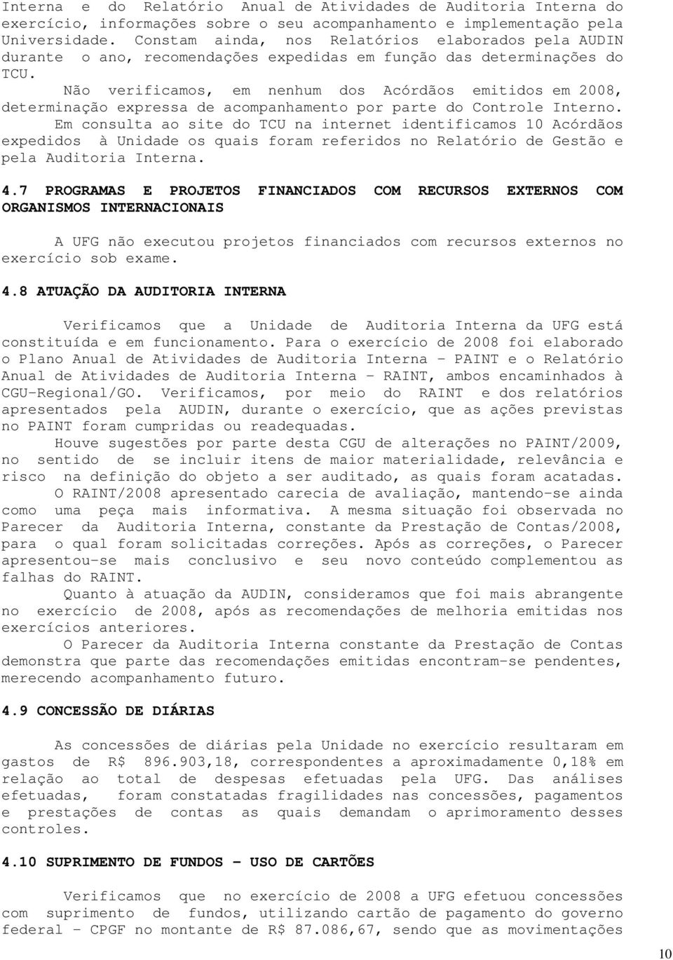 Não verificamos, em nenhum dos Acórdãos emitidos em 2008, determinação expressa de acompanhamento por parte do Controle Interno.