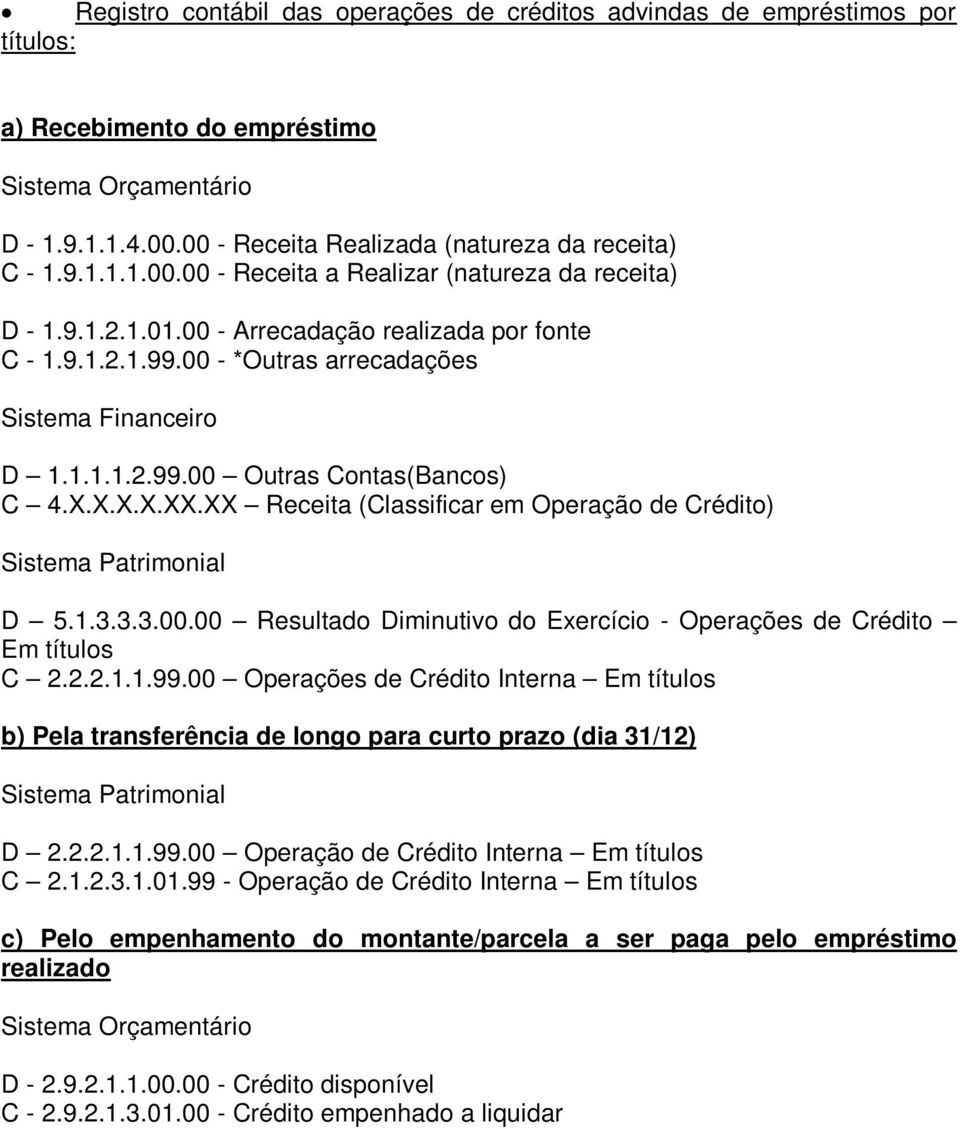 3.3.00.00 Resultado Diminutivo do Exercício - Operações de Crédito Em títulos C 2.2.2.1.1.99.00 Operações de Crédito Interna Em títulos b) Pela transferência de longo para curto prazo (dia 31/12) D 2.