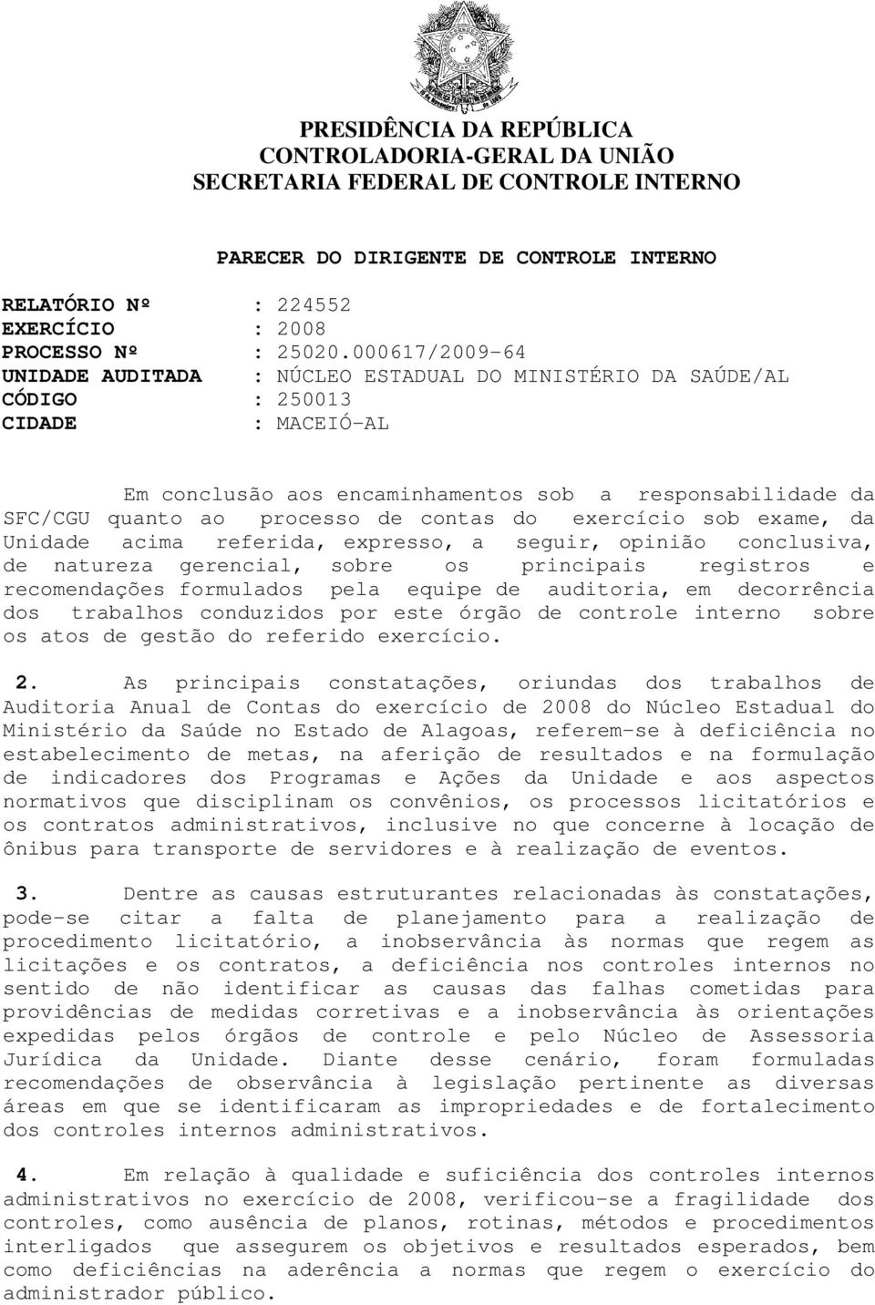 contas do exercício sob exame, da Unidade acima referida, expresso, a seguir, opinião conclusiva, de natureza gerencial, sobre os principais registros e recomendações formulados pela equipe de