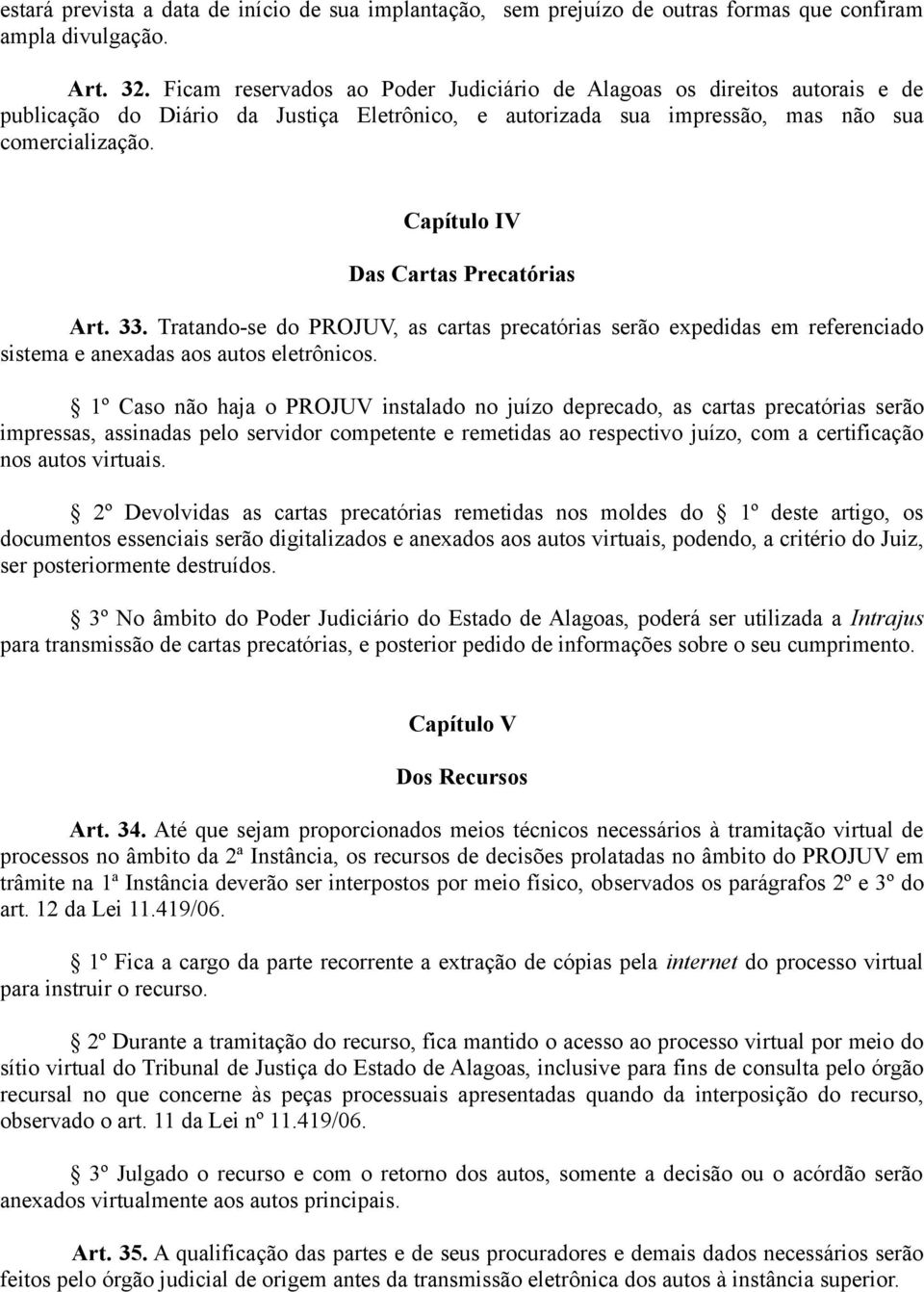 Capítulo IV Das Cartas Precatórias Art. 33. Tratando-se do PROJUV, as cartas precatórias serão expedidas em referenciado sistema e anexadas aos autos eletrônicos.