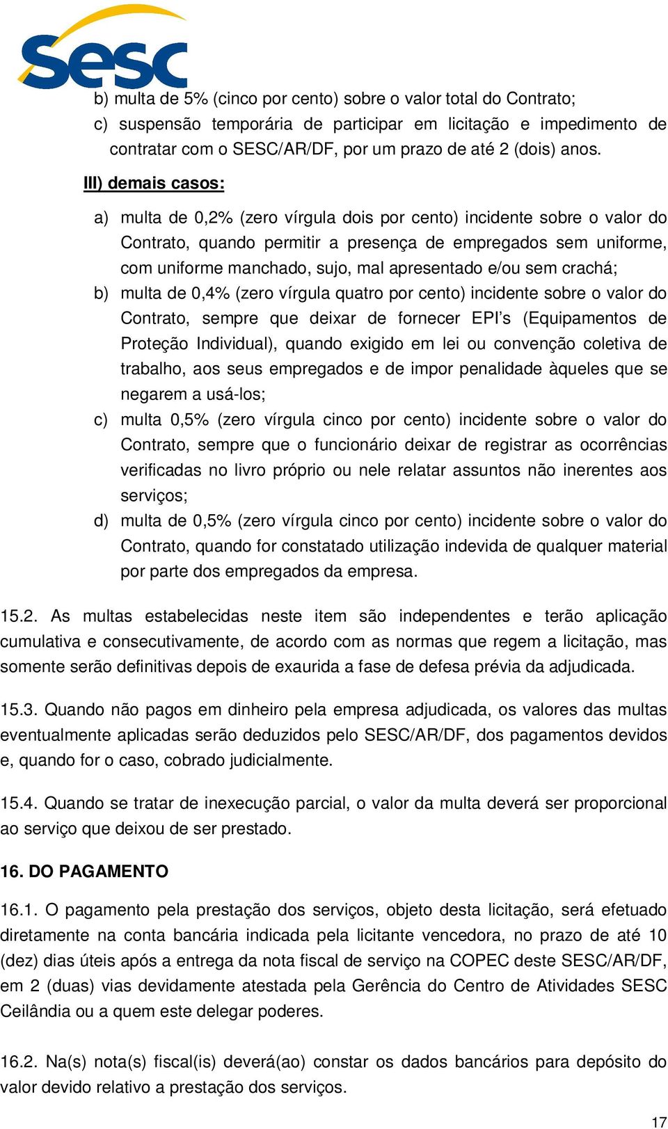 apresentado e/ou sem crachá; b) multa de 0,4% (zero vírgula quatro por cento) incidente sobre o valor do Contrato, sempre que deixar de fornecer EPI s (Equipamentos de Proteção Individual), quando