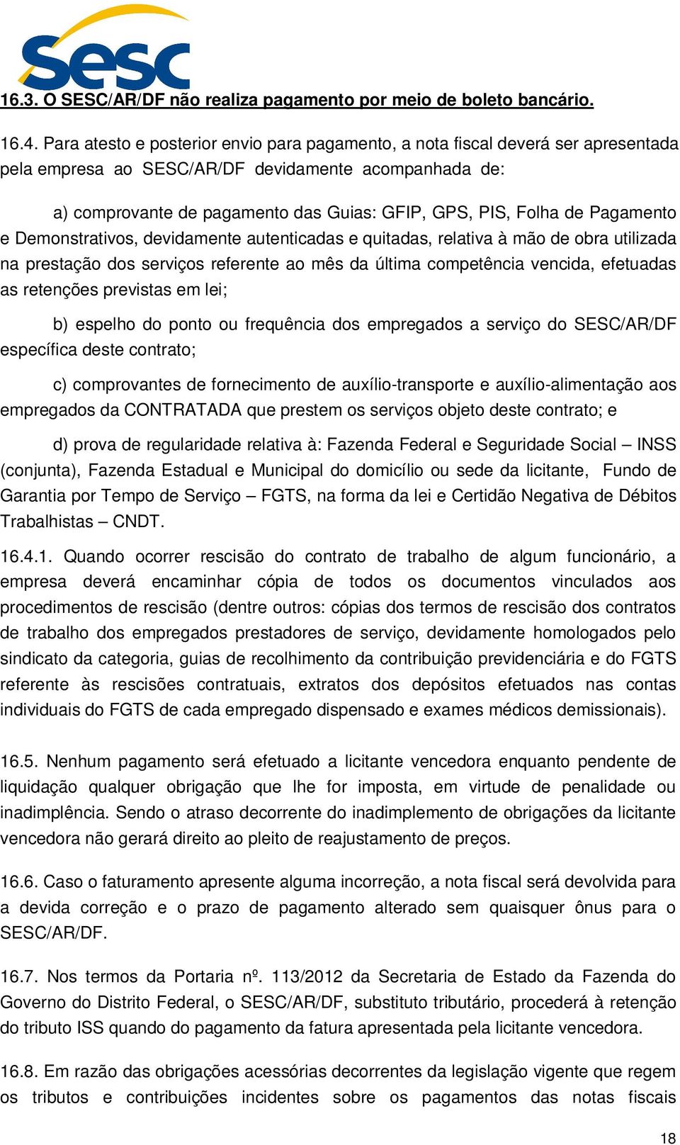 de Pagamento e Demonstrativos, devidamente autenticadas e quitadas, relativa à mão de obra utilizada na prestação dos serviços referente ao mês da última competência vencida, efetuadas as retenções