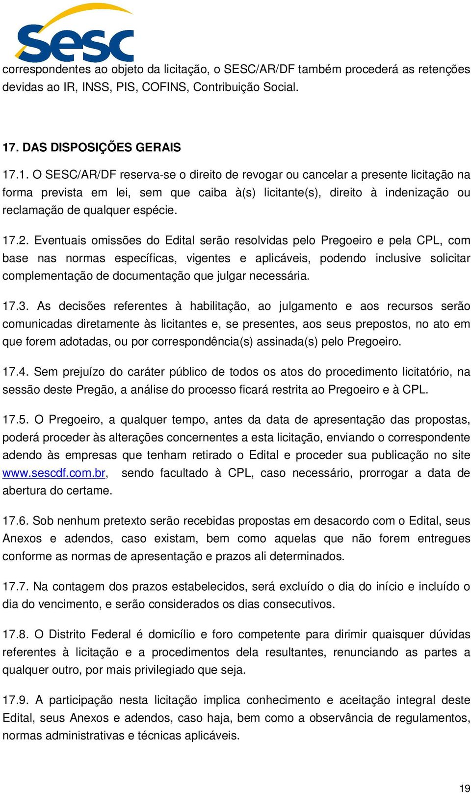 .1. O SESC/AR/DF reserva-se o direito de revogar ou cancelar a presente licitação na forma prevista em lei, sem que caiba à(s) licitante(s), direito à indenização ou reclamação de qualquer espécie.