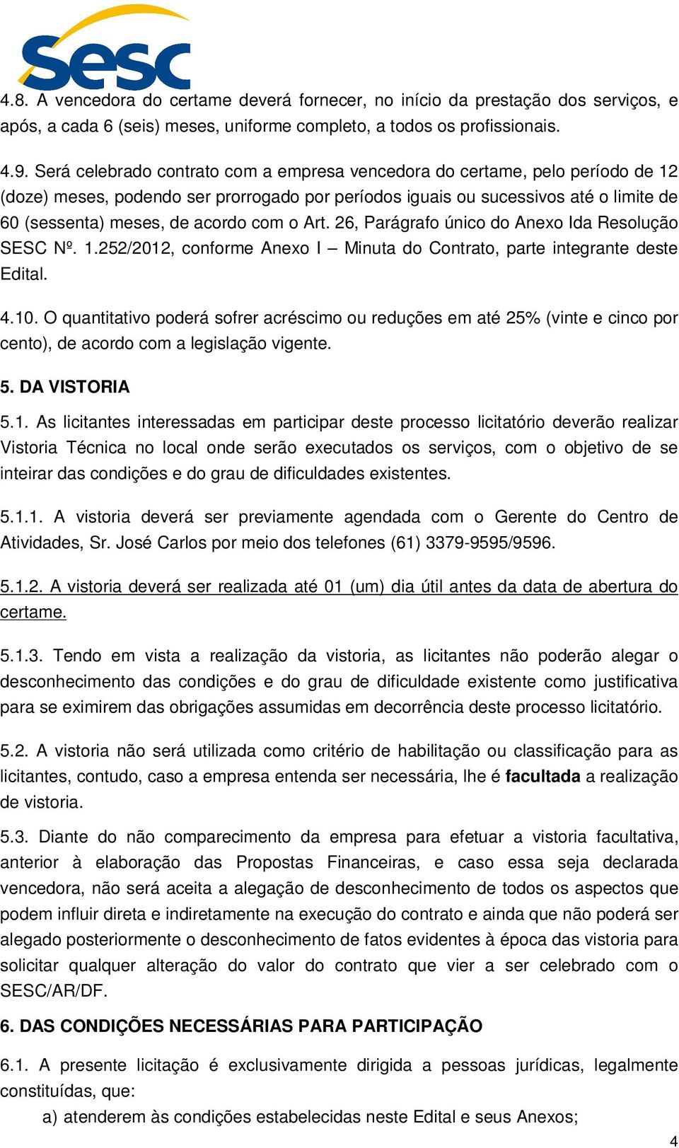 com o Art. 26, Parágrafo único do Anexo Ida Resolução SESC Nº. 1.252/2012, conforme Anexo I Minuta do Contrato, parte integrante deste Edital. 4.10.