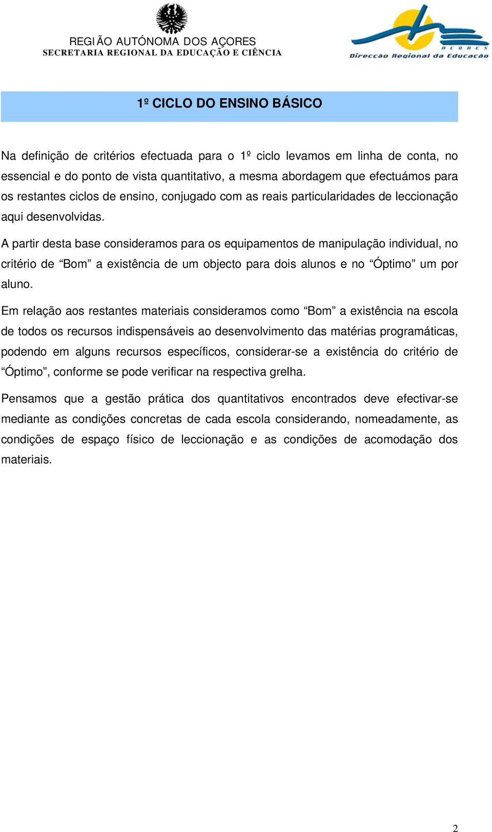 A partir desta base consideramos para os equipamentos de manipulação individual, no critério de Bom a existência de um objecto para dois alunos e no Óptimo um por aluno.