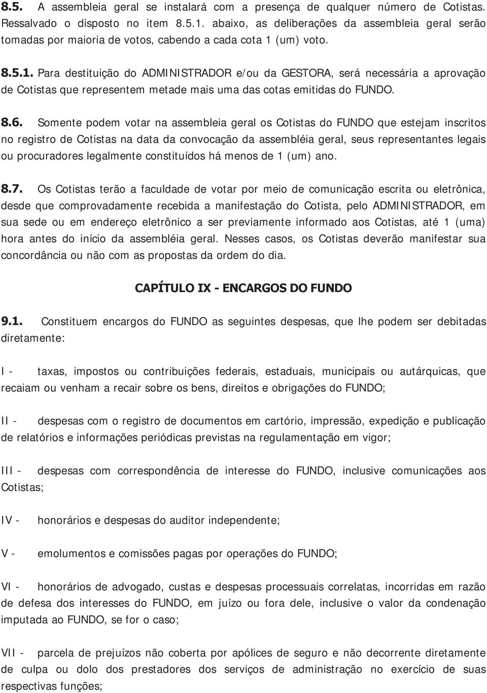 (um) voto. 8.5.1. Para destituição do ADMINISTRADOR e/ou da GESTORA, será necessária a aprovação de Cotistas que representem metade mais uma das cotas emitidas do FUNDO. 8.6.