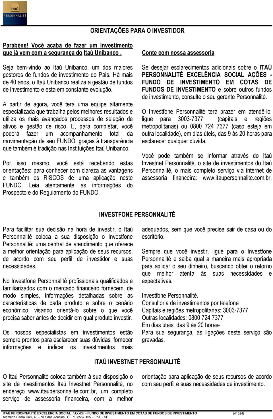 A partir de agora, você terá uma equipe altamente especializada que trabalha pelos melhores resultados e utiliza os mais avançados processos de seleção de ativos e gestão de risco.