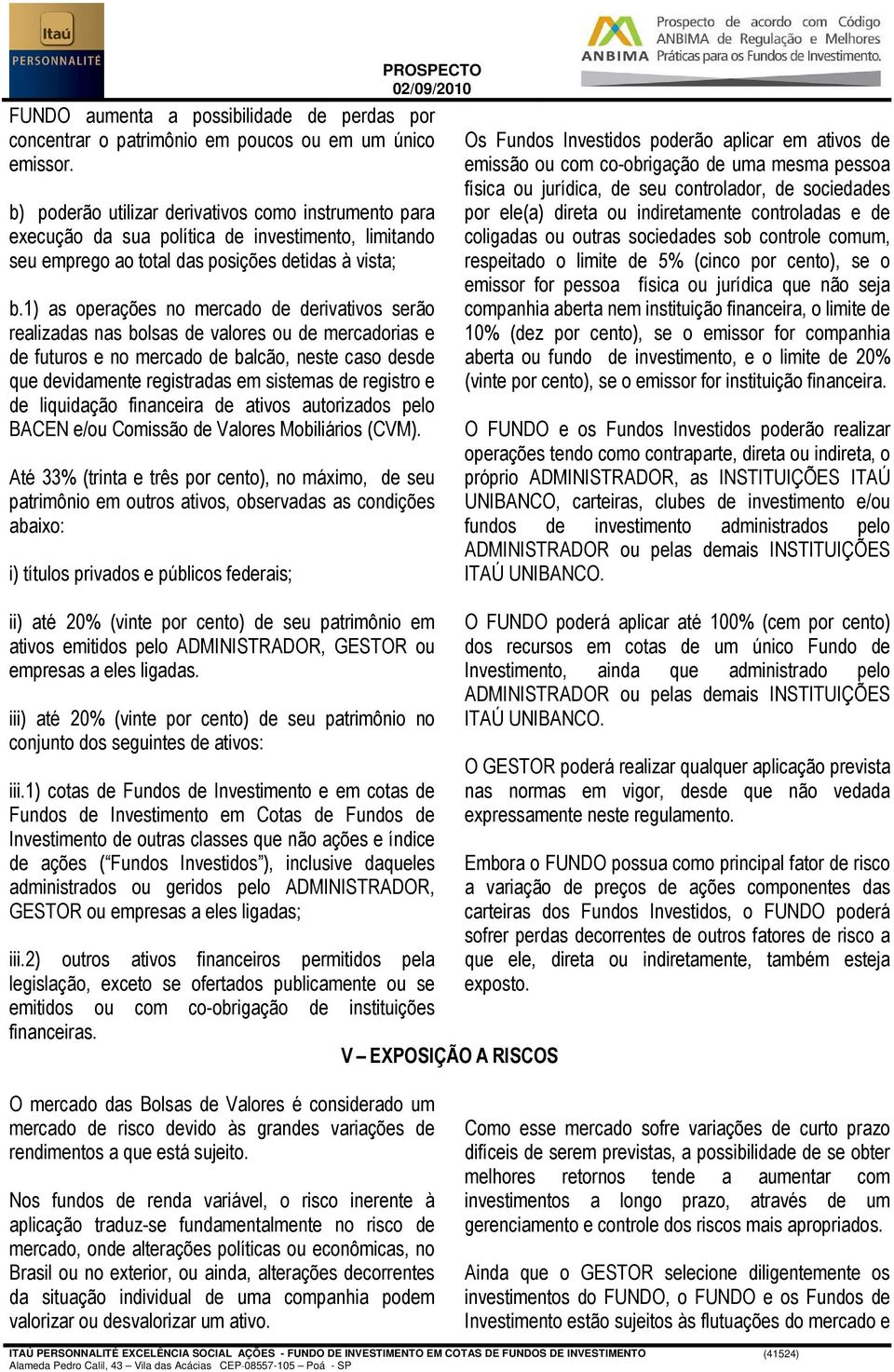 1) as operações no mercado de derivativos serão realizadas nas bolsas de valores ou de mercadorias e de futuros e no mercado de balcão, neste caso desde que devidamente registradas em sistemas de