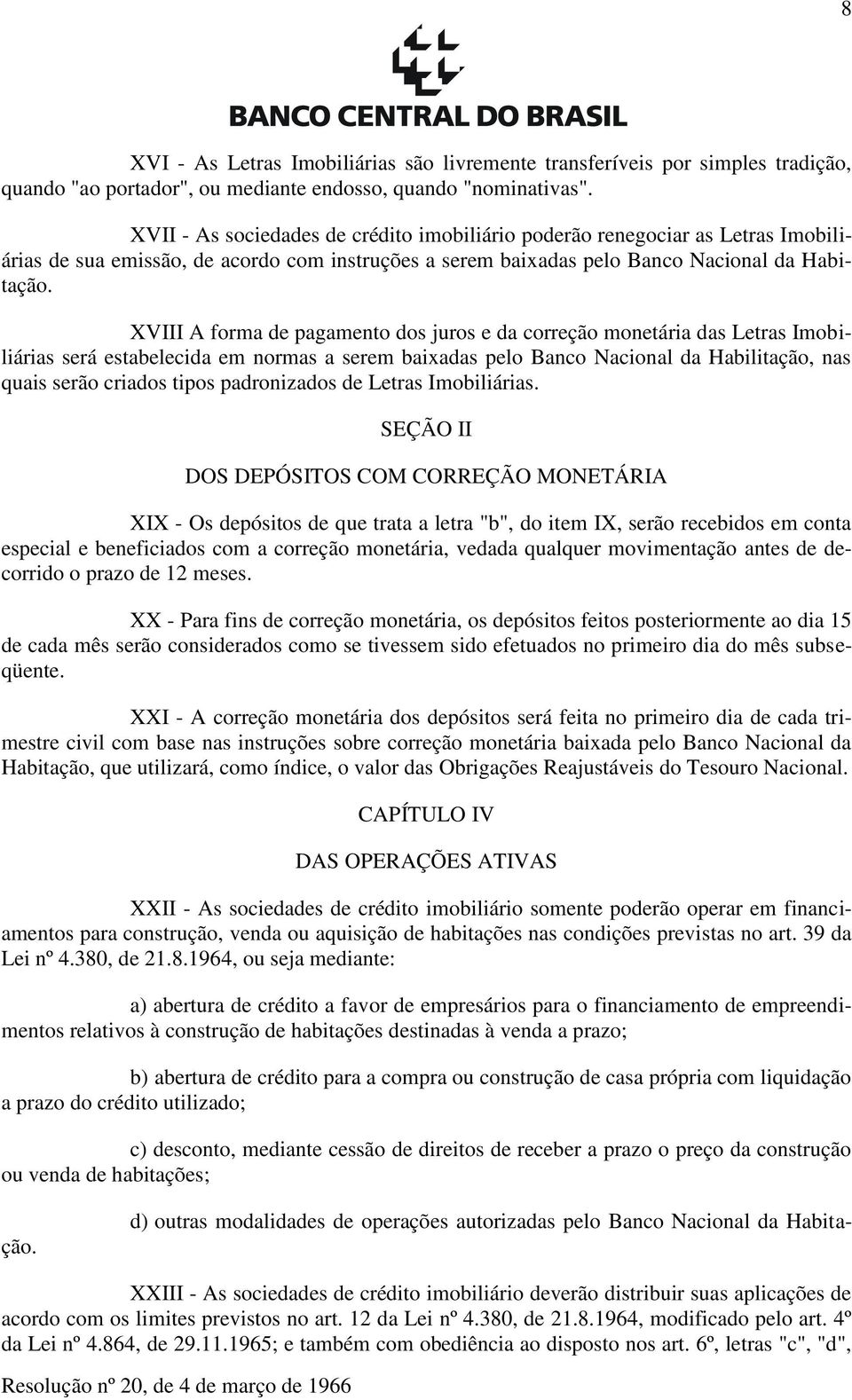 XVIII A forma de pagamento dos juros e da correção monetária das Letras Imobiliárias será estabelecida em normas a serem baixadas pelo Banco Nacional da Habilitação, nas quais serão criados tipos