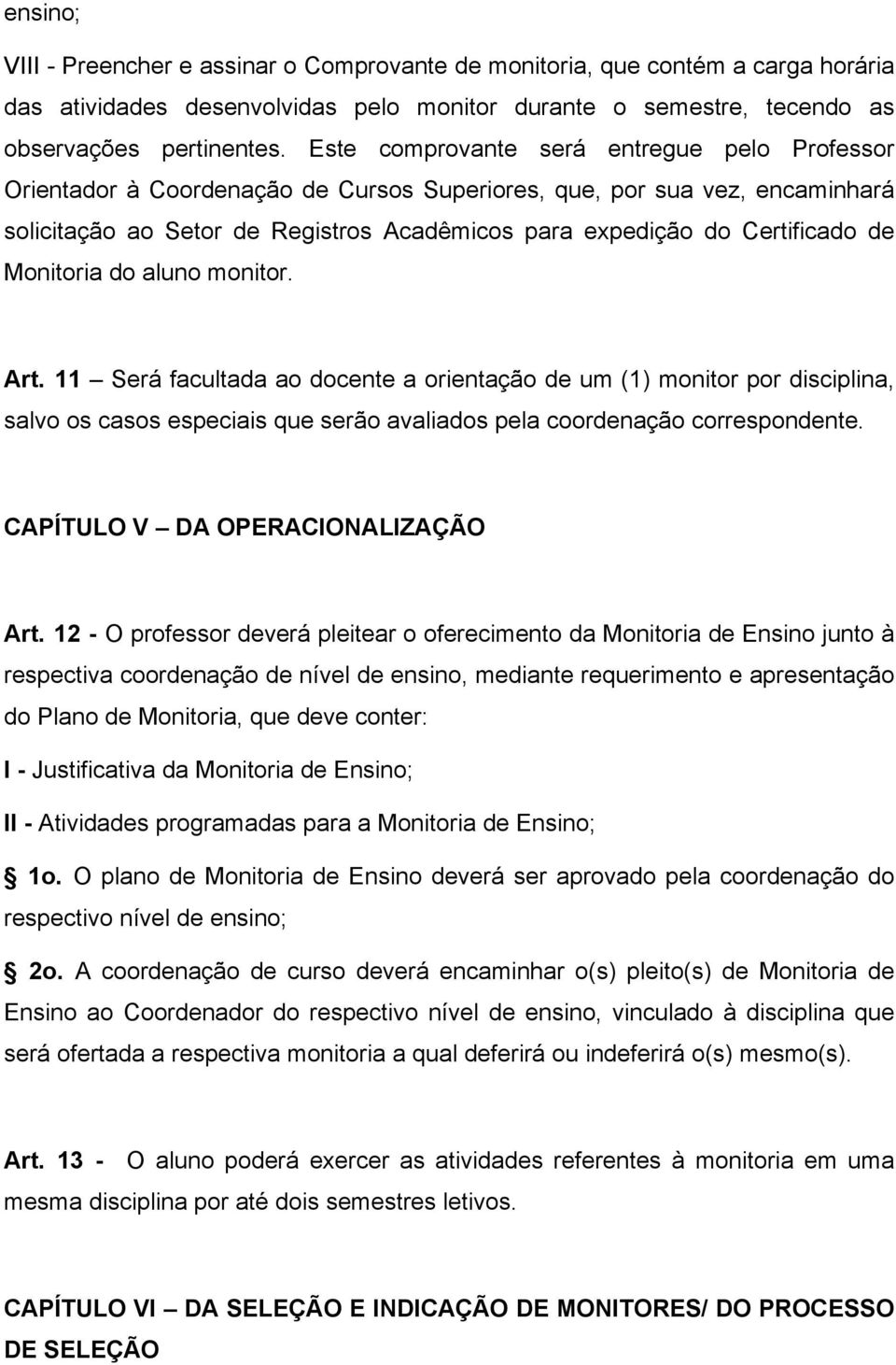 de Monitoria do aluno monitor. Art. 11 Será facultada ao docente a orientação de um (1) monitor por disciplina, salvo os casos especiais que serão avaliados pela coordenação correspondente.