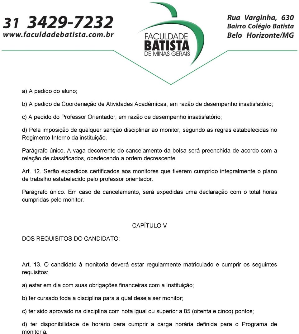 A vaga decorrente do cancelamento da bolsa será preenchida de acordo com a relação de classificados, obedecendo a ordem decrescente. Art. 12.