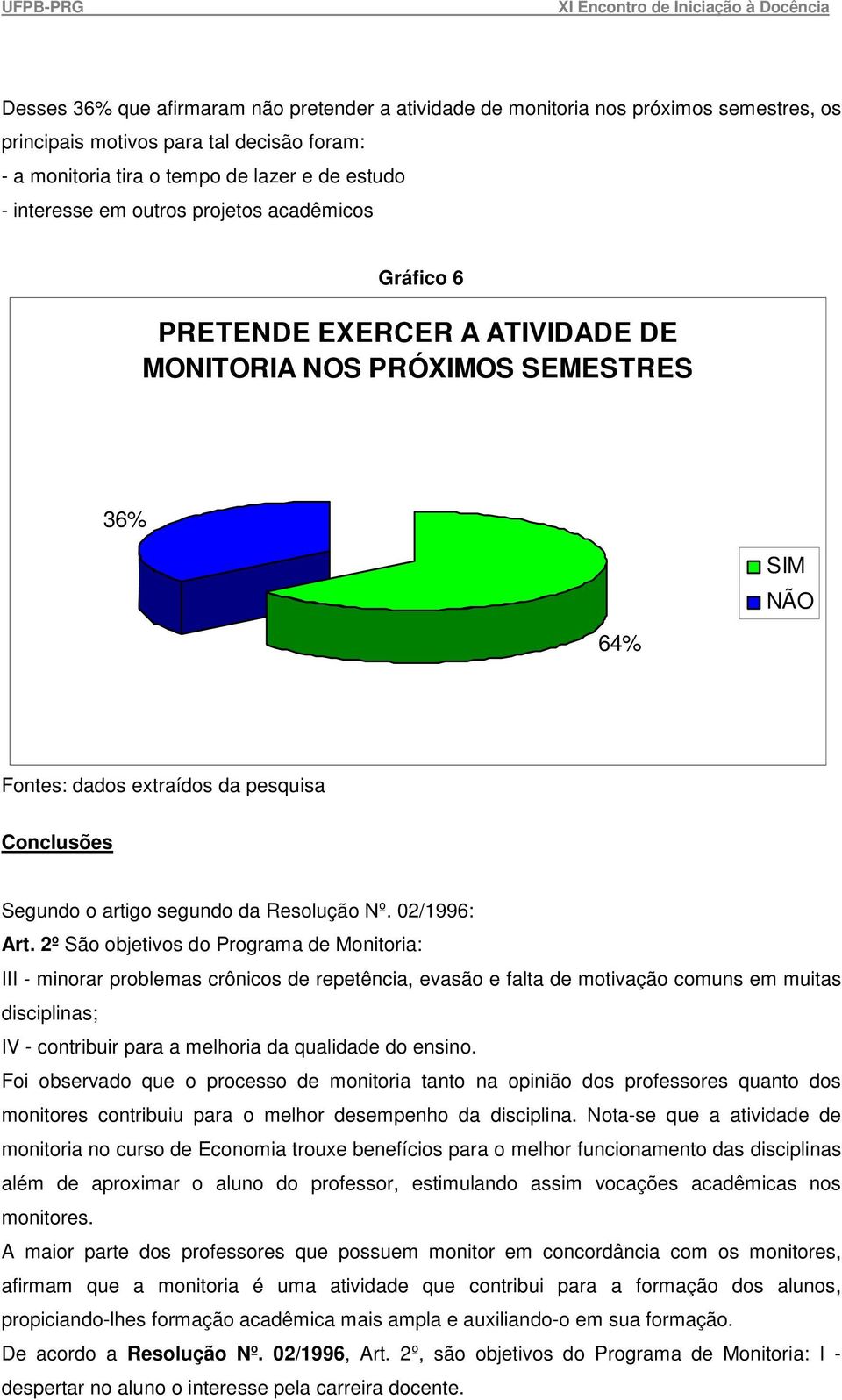 2º São objetivos do Programa de Monitoria: III - minorar problemas crônicos de repetência, evasão e falta de motivação comuns em muitas disciplinas; IV - contribuir para a melhoria da qualidade do