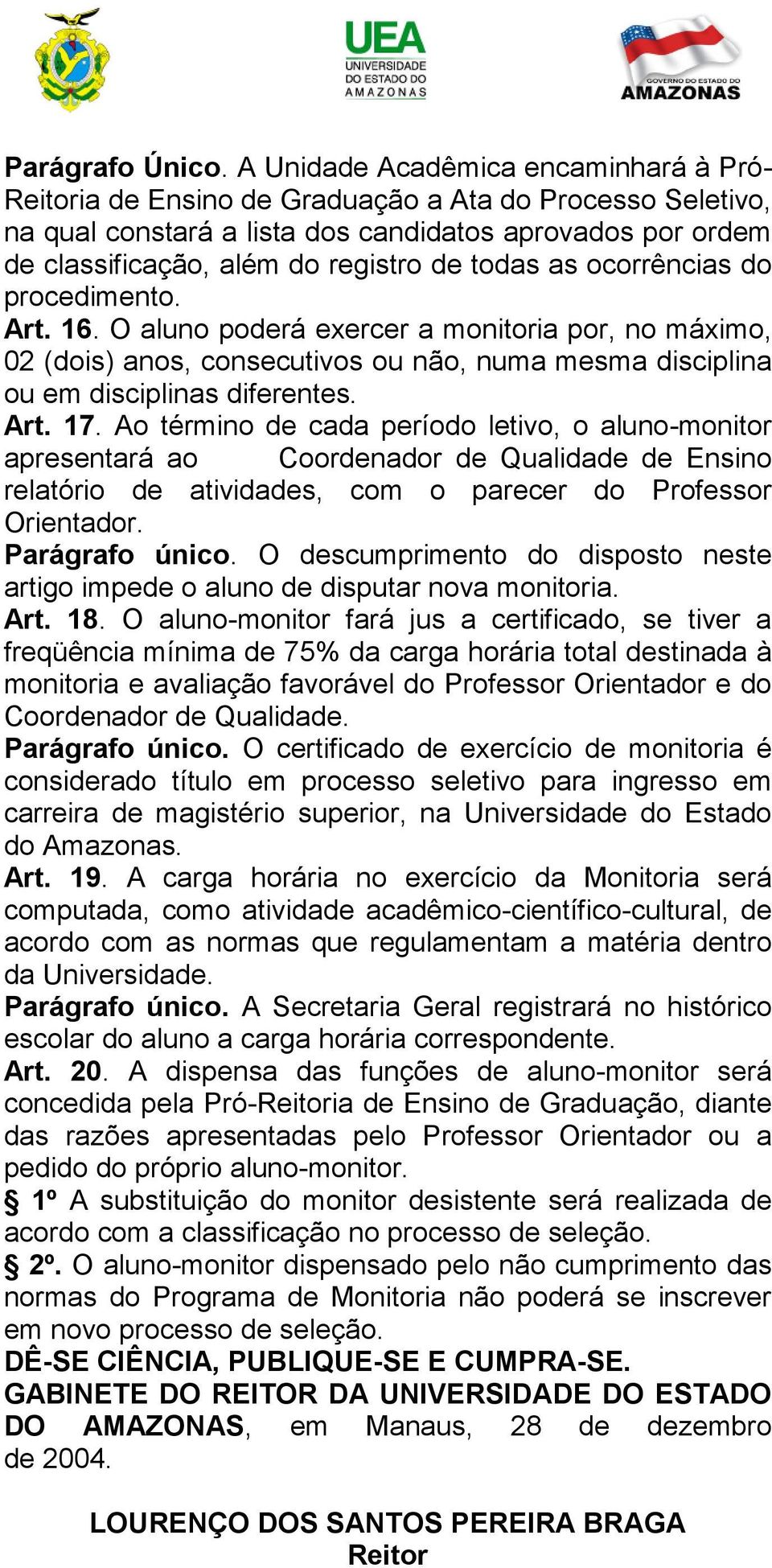 todas as ocorrências do procedimento. Art. 16. O aluno poderá exercer a monitoria por, no máximo, 02 (dois) anos, consecutivos ou não, numa mesma disciplina ou em disciplinas diferentes. Art. 17.