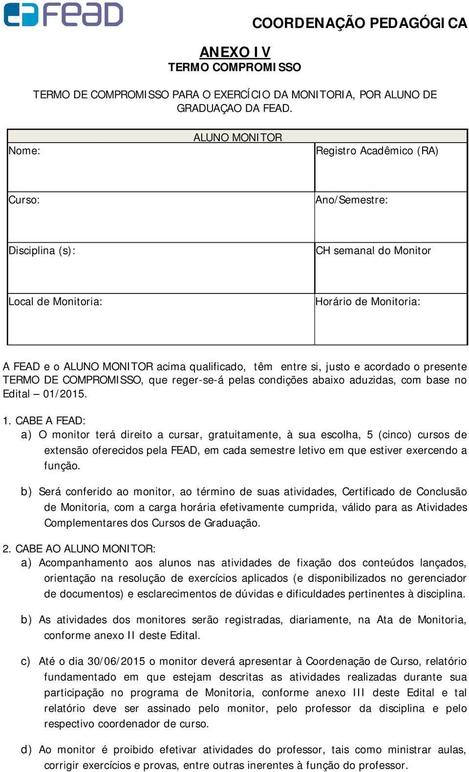 si, justo e acordado o presente TERMO DE COMPROMISSO, que reger-se-á pelas condições abaixo aduzidas, com base no Edital 01/2015. 1.