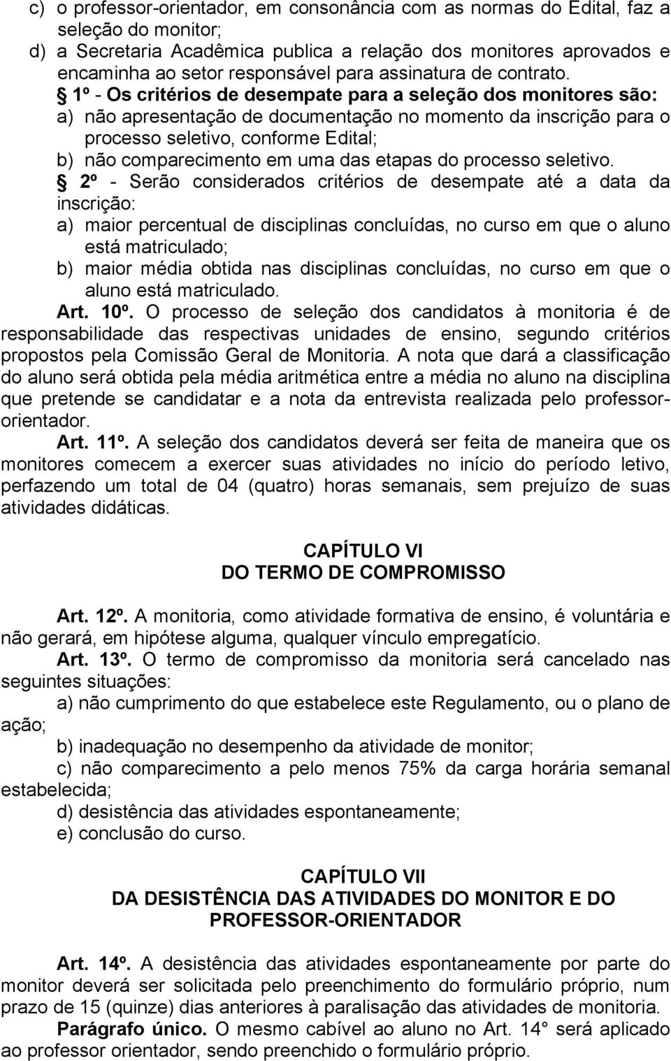 1º - Os critérios de desempate para a seleção dos monitores são: a) não apresentação de documentação no momento da inscrição para o processo seletivo, conforme Edital; b) não comparecimento em uma