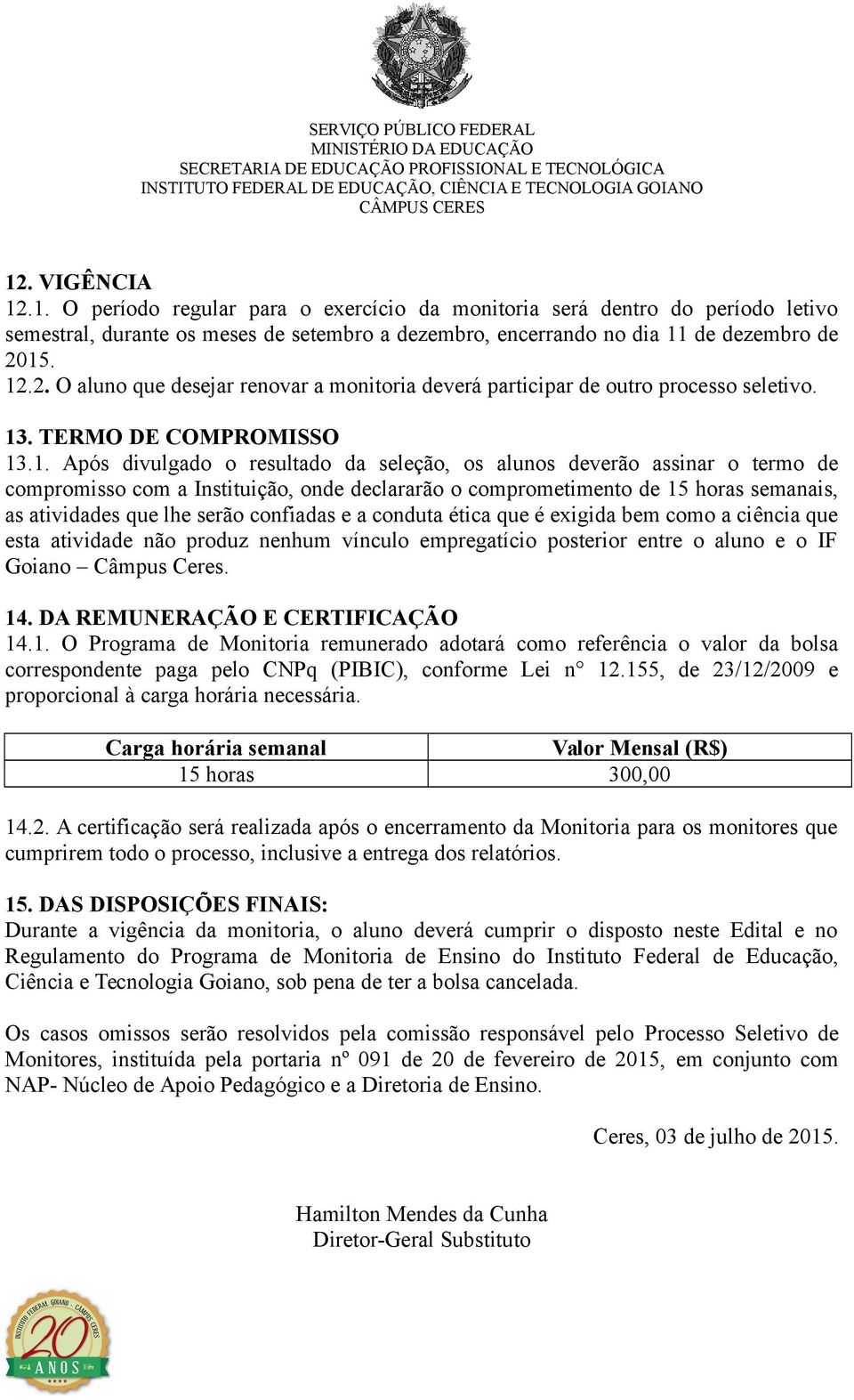 atividades que lhe serão confiadas e a conduta ética que é exigida bem como a ciência que esta atividade não produz nenhum vínculo empregatício posterior entre o aluno e o IF Goiano Câmpus Ceres. 14.