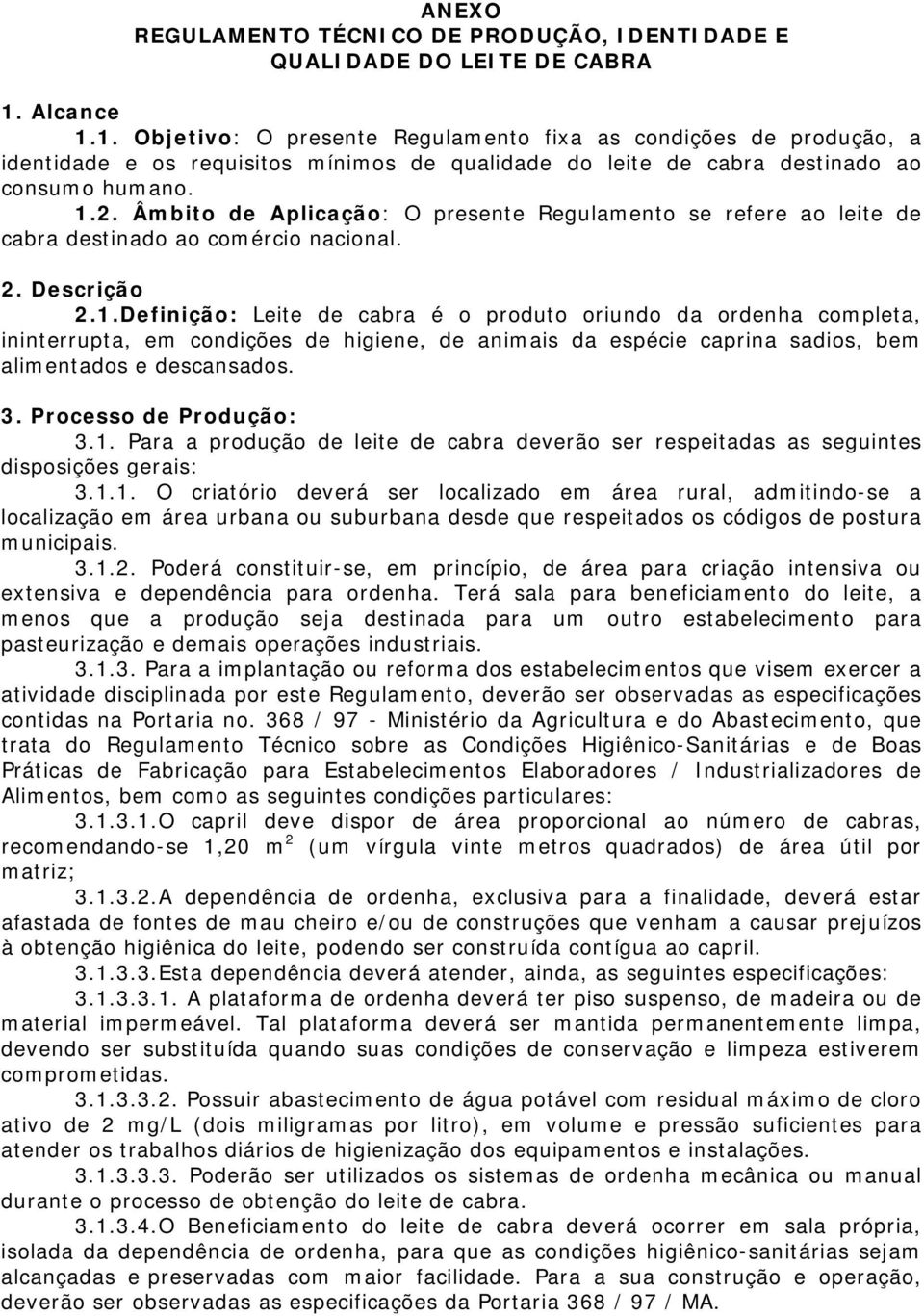 Âmbito de Aplicação: O presente Regulamento se refere ao leite de cabra destinado ao comércio nacional. 2. Descrição 2.1.