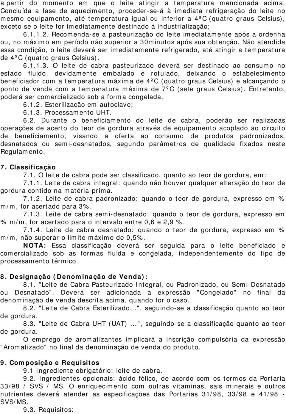 imediatamente destinado à industrialização; 6.1.1.2. Recomenda-se a pasteurização do leite imediatamente após a ordenha ou, no máximo em período não superior a 30minutos após sua obtenção.