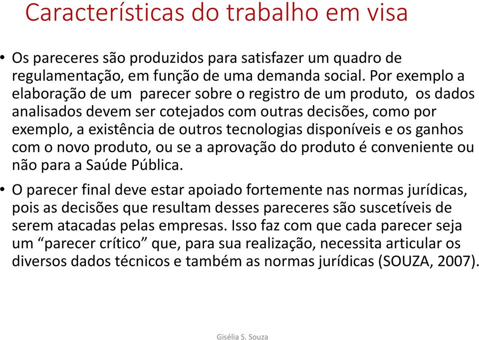 os ganhos com o novo produto, ou se a aprovação do produto é conveniente ou não para a Saúde Pública.