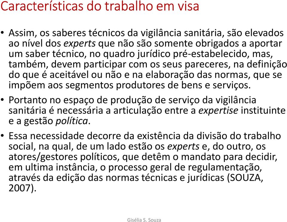 Portanto no espaço de produção de serviço da vigilância sanitária é necessária a articulação entre a expertise instituinte e a gestão política.