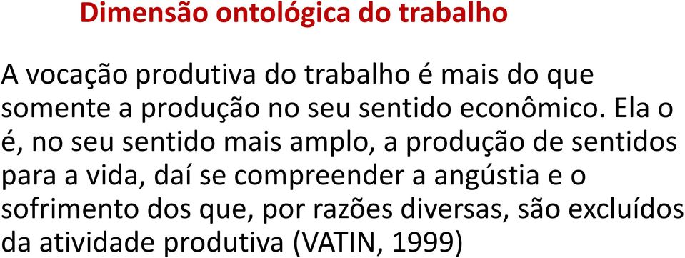 Ela o é, no seu sentido mais amplo, a produção de sentidos para a vida, daí se