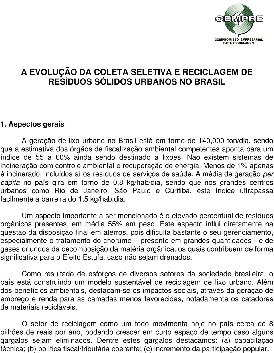 sendo destinado a lixões. Não existem sistemas de incineração com controle ambiental e recuperação de energia. Menos de 1% apenas é incinerado, incluídos aí os resíduos de serviços de saúde.