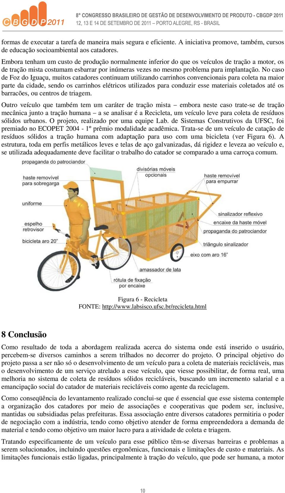 No caso de Foz do Iguaçu, muitos catadores continuam utilizando carrinhos convencionais para coleta na maior parte da cidade, sendo os carrinhos elétricos utilizados para conduzir esse materiais