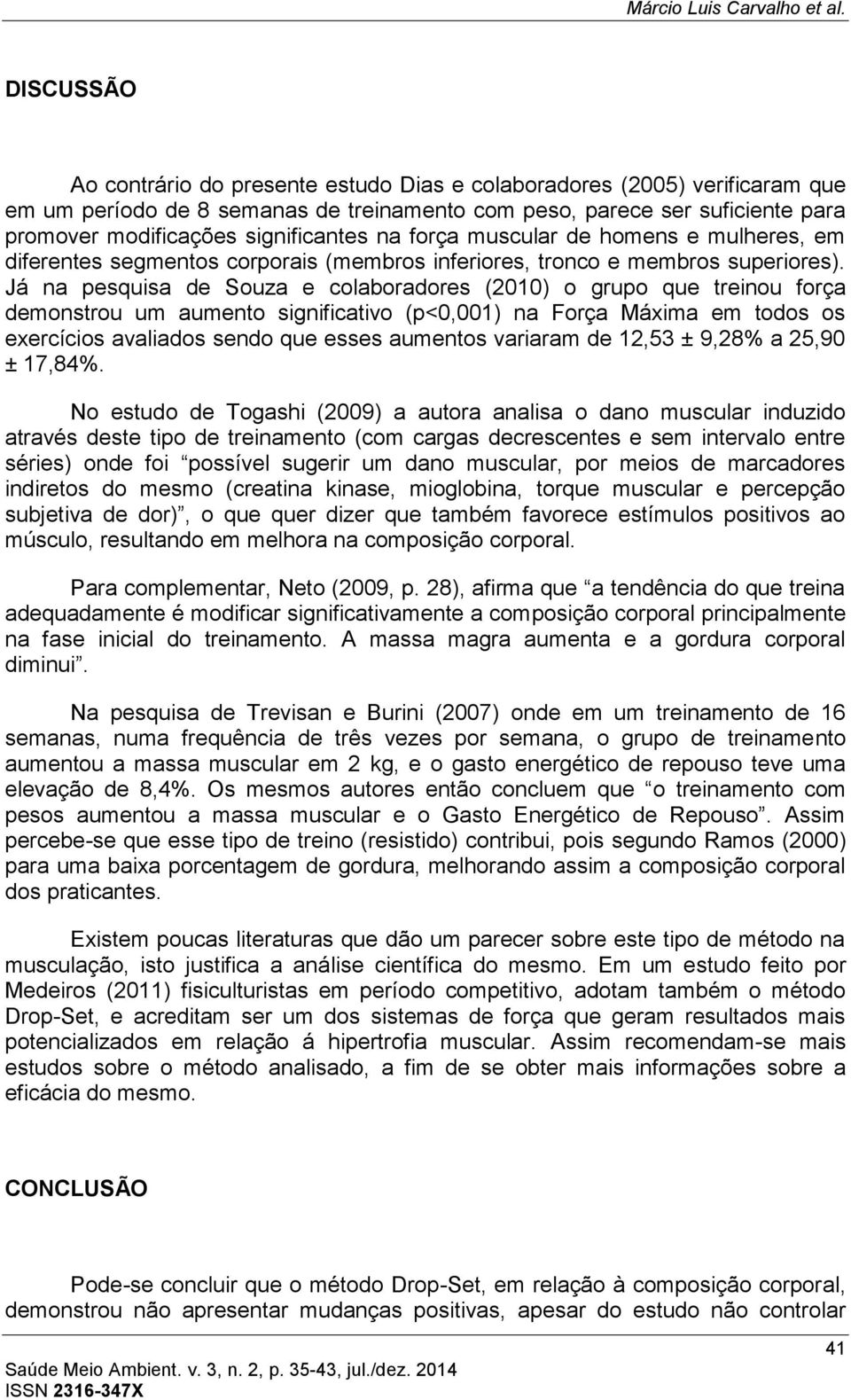 significantes na força muscular de homens e mulheres, em diferentes segmentos corporais (membros inferiores, tronco e membros superiores).