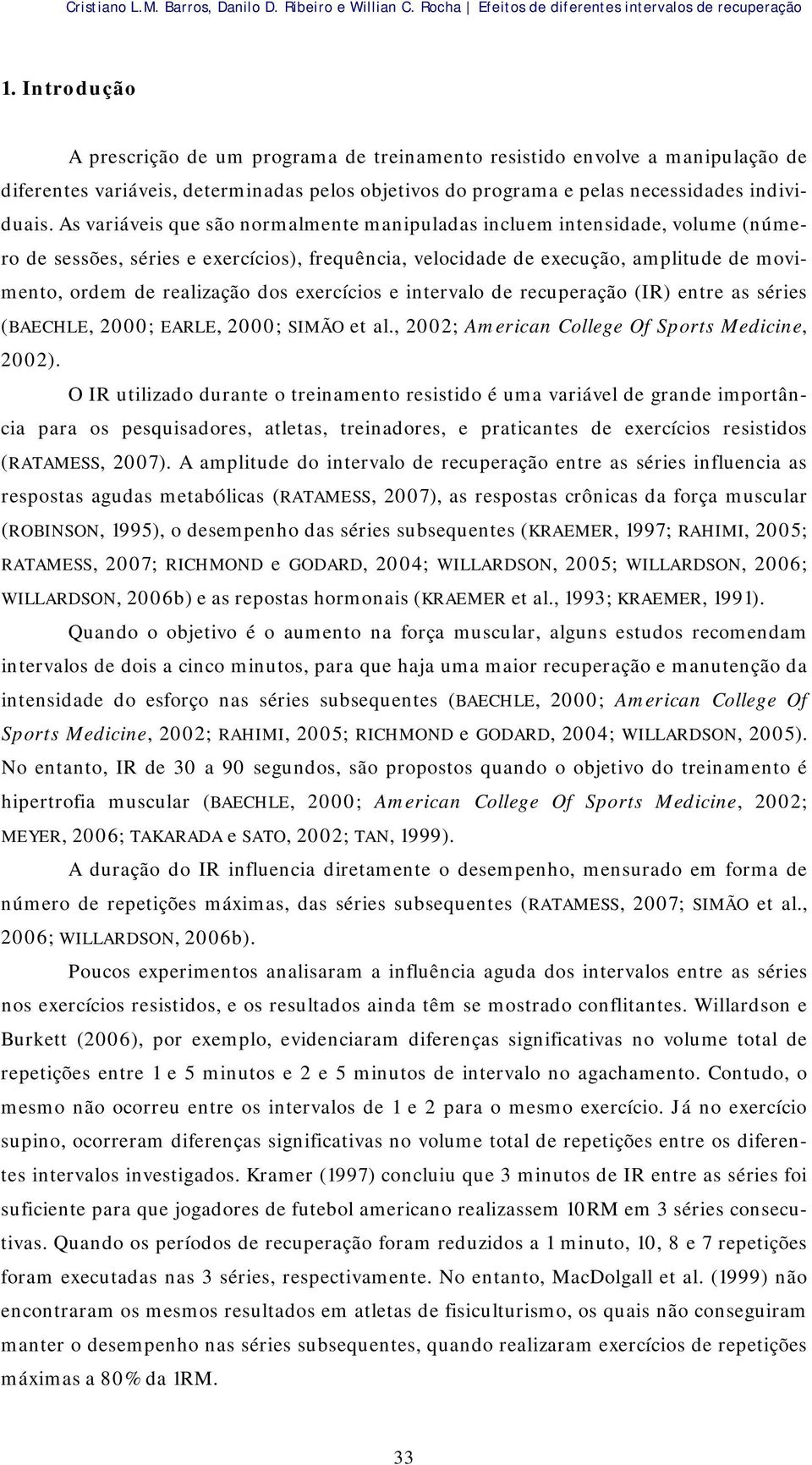 As variáveis que são normalmente manipuladas incluem intensidade, volume (número de sessões, séries e exercícios), frequência, velocidade de execução, amplitude de movimento, ordem de realização dos