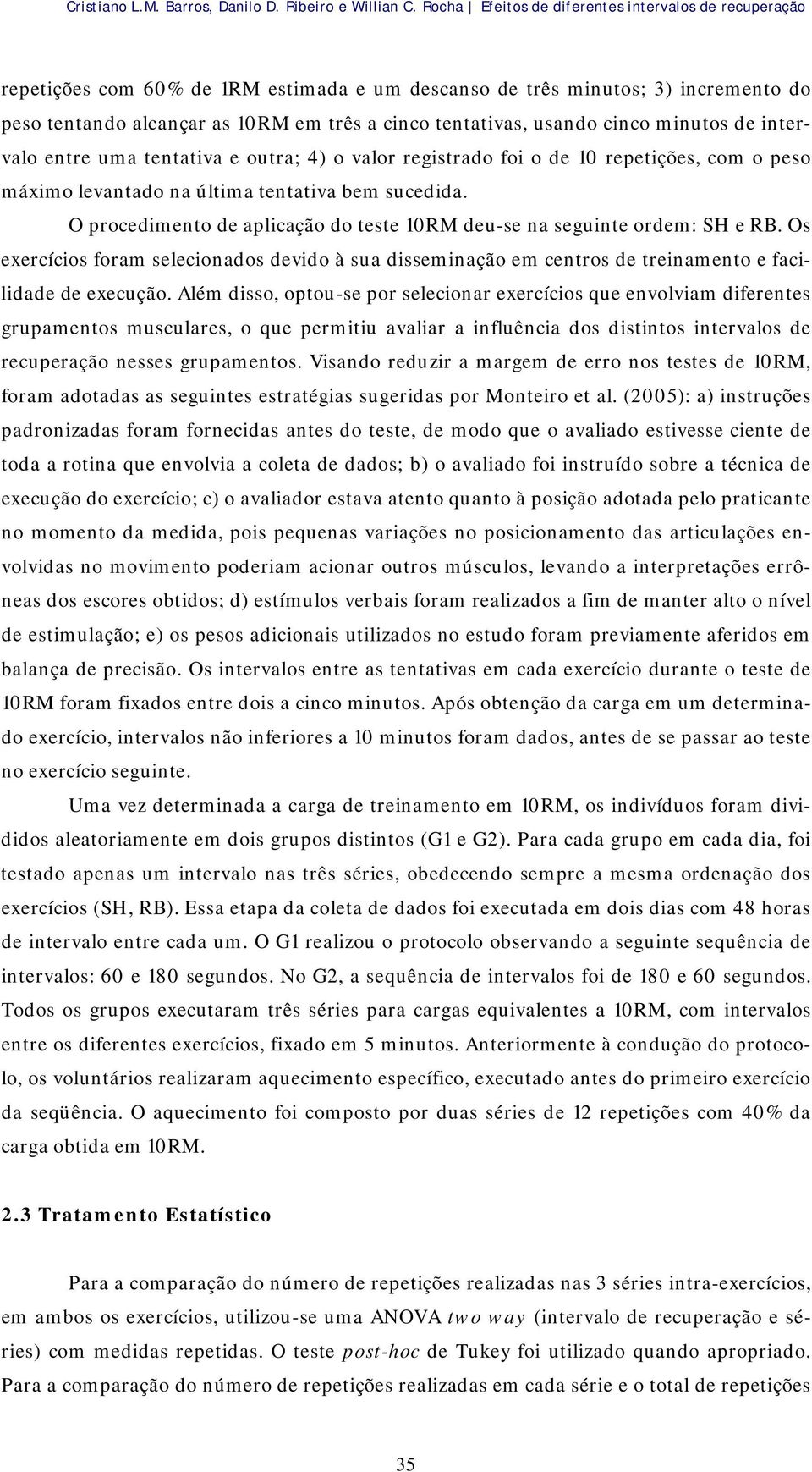 usando cinco minutos de intervalo entre uma tentativa e outra; 4) o valor registrado foi o de 10 repetições, com o peso máximo levantado na última tentativa bem sucedida.