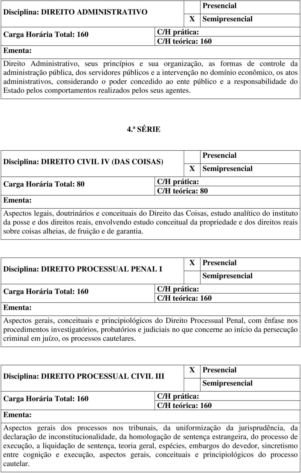 ª SÉRIE Disciplina: DIREITO CIVIL IV (DAS COISAS) X Aspectos legais, doutrinários e conceituais do Direito das Coisas, estudo analítico do instituto da posse e dos direitos reais, envolvendo estudo