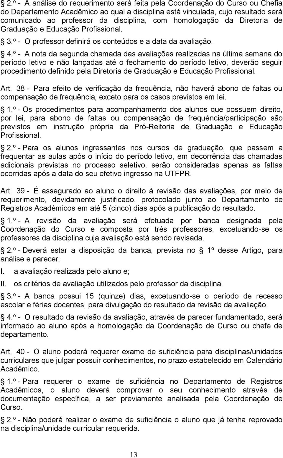 o - A nota da segunda chamada das avaliações realizadas na última semana do período letivo e não lançadas até o fechamento do período letivo, deverão seguir procedimento definido pela Diretoria de