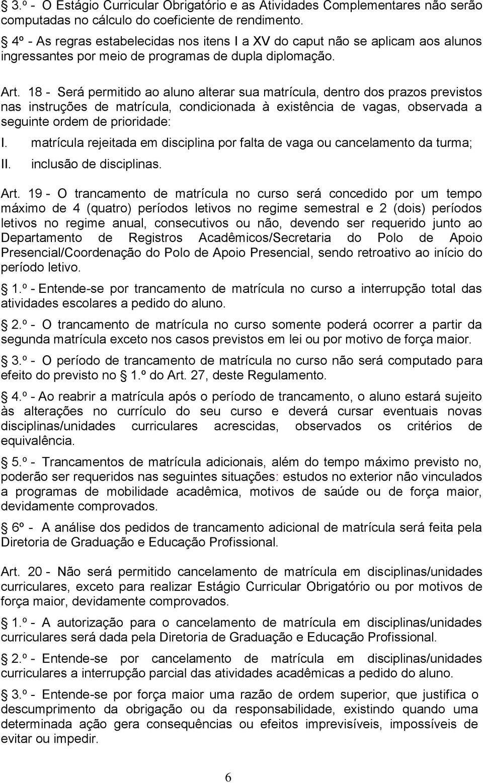 18 - Será permitido ao aluno alterar sua matrícula, dentro dos prazos previstos nas instruções de matrícula, condicionada à existência de vagas, observada a seguinte ordem de prioridade: I.