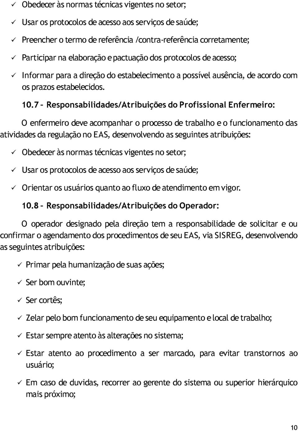 7 Responsabilidades/Atribuições do Profissional Enfermeiro: O enfermeiro deve acompanhar o processo de trabalho e o funcionamento das atividades da regulação no EAS, desenvolvendo as seguintes