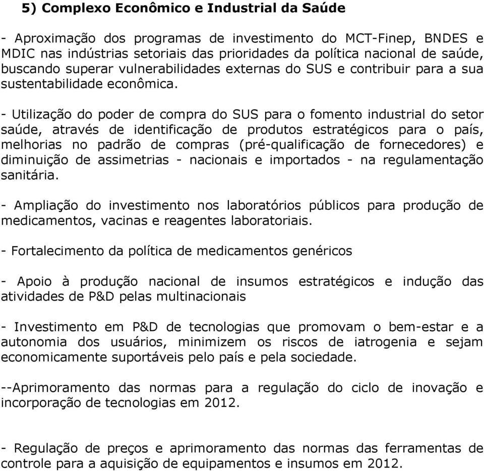 - Utilização do poder de compra do SUS para o fomento industrial do setor saúde, através de identificação de produtos estratégicos para o país, melhorias no padrão de compras (pré-qualificação de