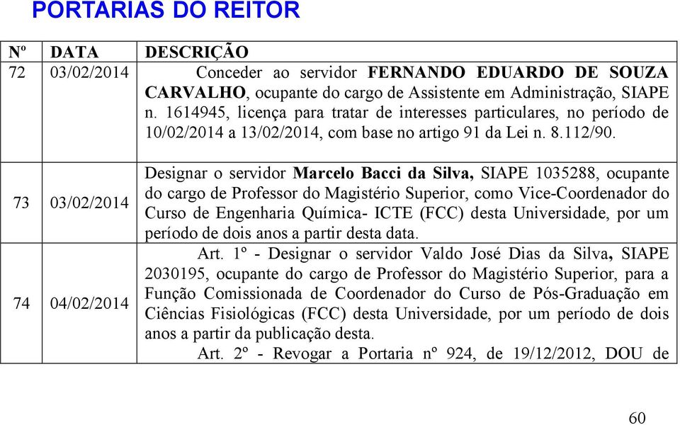 73 03/02/2014 74 04/02/2014 Designar o servidor Marcelo Bacci da Silva, SIAPE 1035288, ocupante do cargo de Professor do Magistério Superior, como Vice-Coordenador do Curso de Engenharia Química-