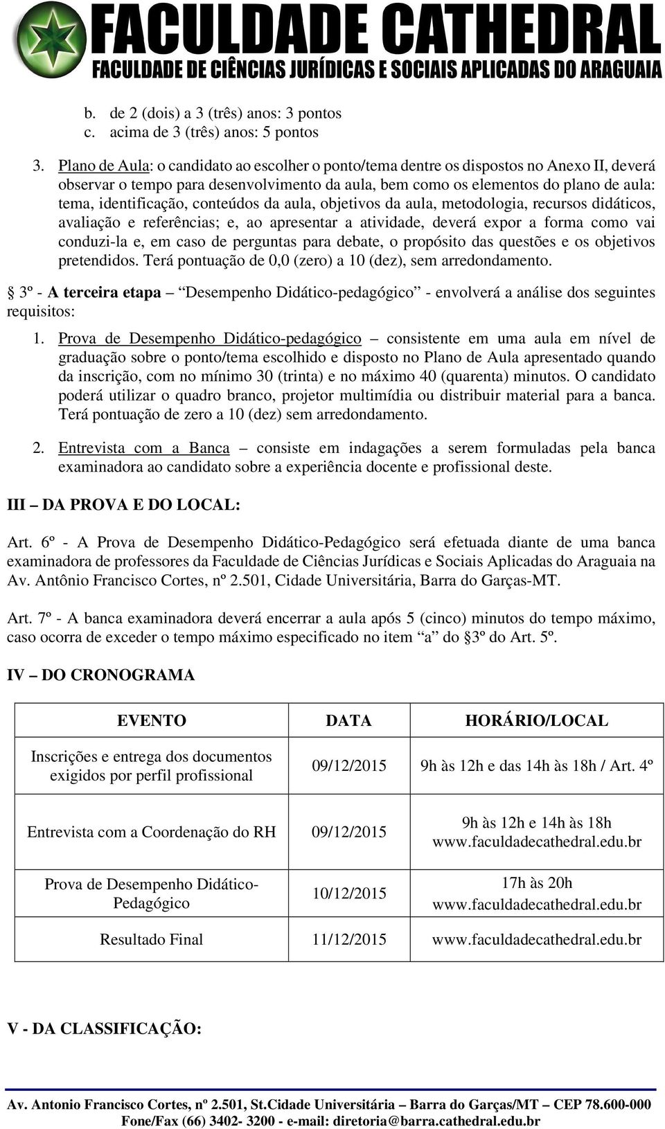 conteúdos da aula, objetivos da aula, metodologia, recursos didáticos, avaliação e referências; e, ao apresentar a atividade, deverá expor a forma como vai conduzi-la e, em caso de perguntas para