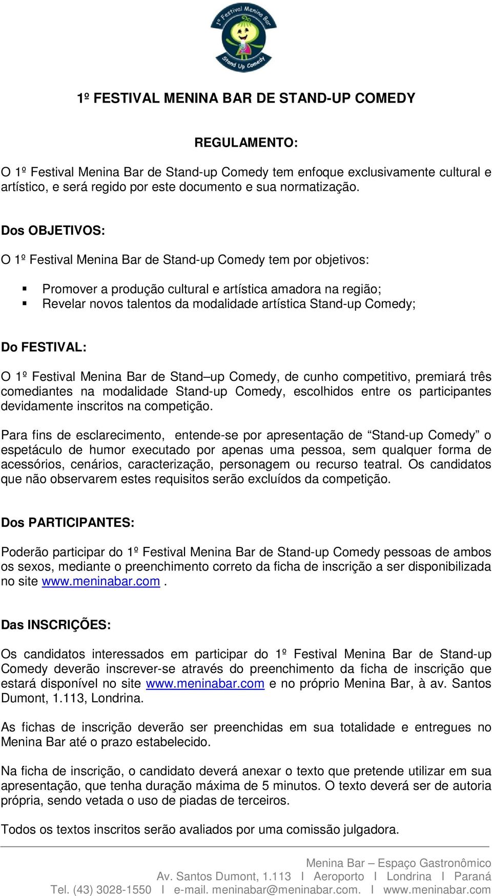 Comedy; Do FESTIVAL: O 1º Festival Menina Bar de Stand up Comedy, de cunho competitivo, premiará três comediantes na modalidade Stand-up Comedy, escolhidos entre os participantes devidamente