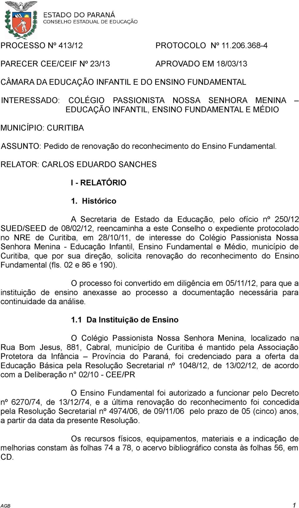 MÉDIO MUNICÍPIO: CURITIBA ASSUNTO: Pedido de renovação do reconhecimento do Ensino Fundamental. RELATOR: CARLOS EDUARDO SANCHES I - RELATÓRIO 1.