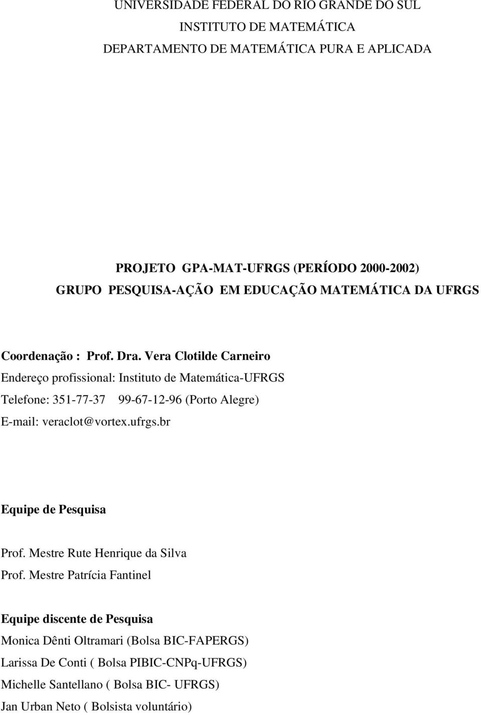 Vera Clotilde Carneiro Endereço profissional: Instituto de Matemática-UFRGS Telefone: 351-77-37 99-67-12-96 (Porto Alegre) E-mail: veraclot@vortex.ufrgs.