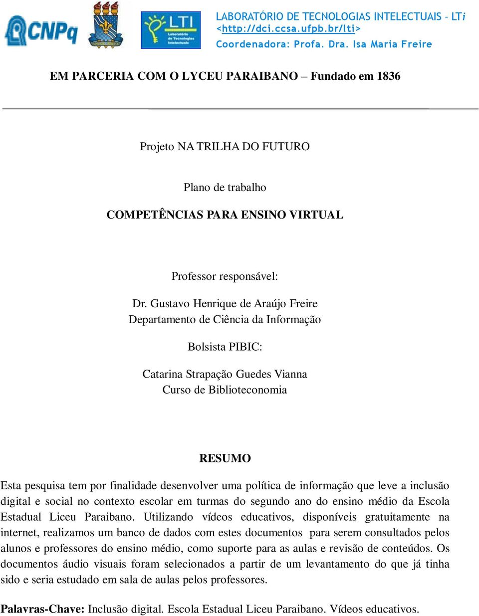 Gustavo Henrique de Araújo Freire Departamento de Ciência da Informação Bolsista PIBIC: Catarina Strapação Guedes Vianna Curso de Biblioteconomia RESUMO Esta pesquisa tem por finalidade desenvolver