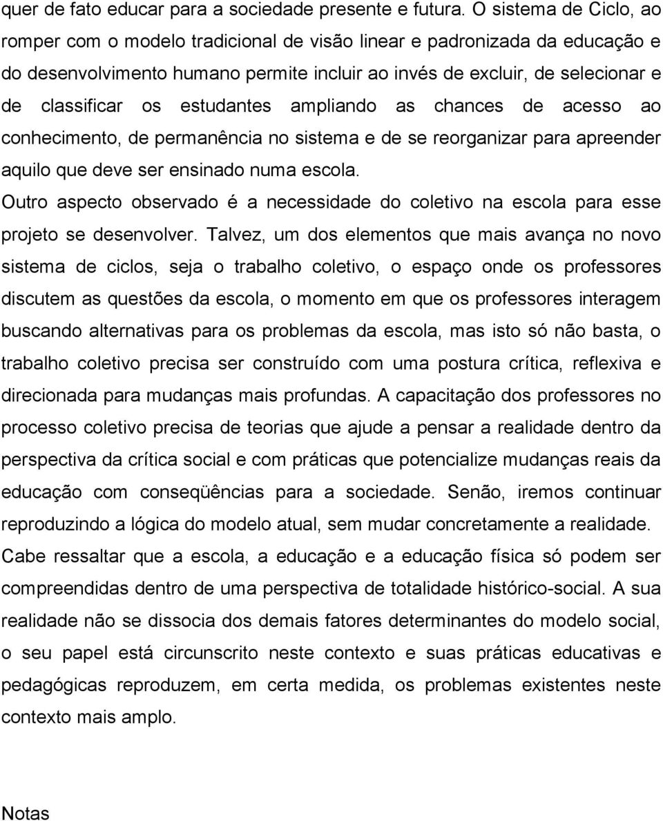 estudantes ampliando as chances de acesso ao conhecimento, de permanência no sistema e de se reorganizar para apreender aquilo que deve ser ensinado numa escola.