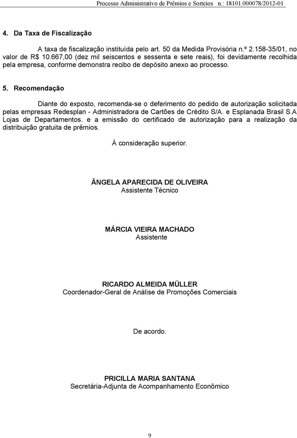 Recomendação Diante do exposto, recomenda-se o deferimento do pedido de autorização solicitada pelas empresas Redesplan - Administradora de Cartões de Crédito S/A. e Esplanada Brasil S.