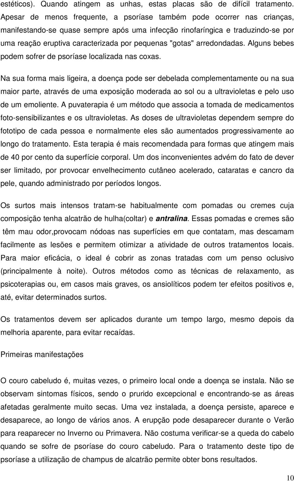 "gotas" arredondadas. Alguns bebes podem sofrer de psoríase localizada nas coxas.