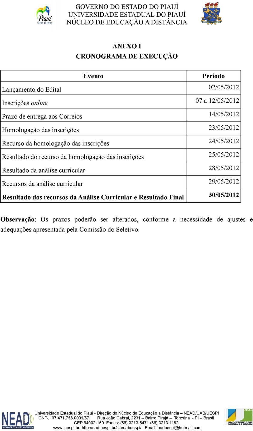 inscrições 25/05/2012 Resultado da análise curricular 28/05/2012 Recursos da análise curricular 29/05/2012 Resultado dos recursos da Análise