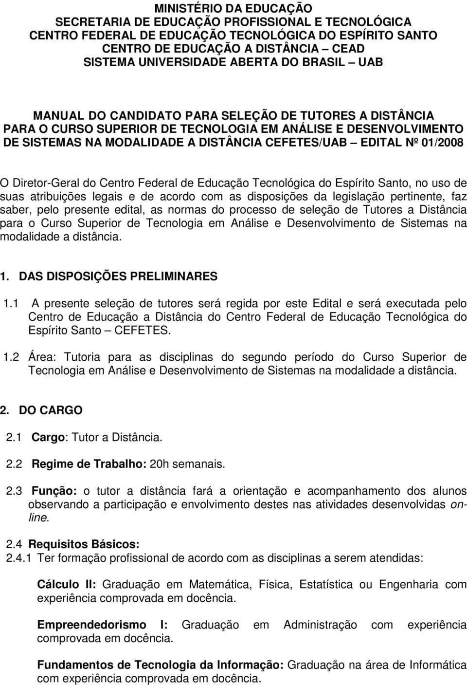 O Diretor-Geral do Centro Federal de Educação Tecnológica do Espírito Santo, no uso de suas atribuições legais e de acordo com as disposições da legislação pertinente, faz saber, pelo presente