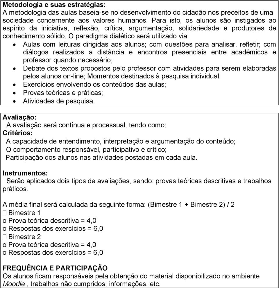 O paradigma dialético será utilizado via: Aulas com leituras dirigidas aos alunos; com questões para analisar, refletir; com diálogos realizados a distância e encontros presenciais entre acadêmicos e