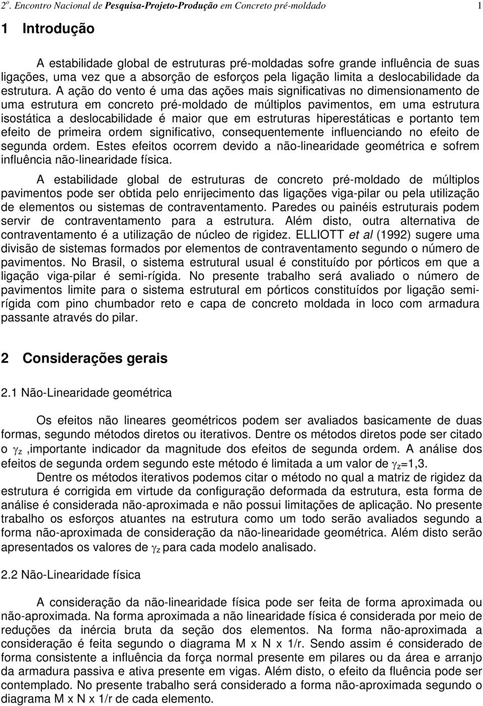 A ação do vento é uma das ações mais significativas no dimensionamento de uma estrutura em concreto pré-moldado de múltiplos pavimentos, em uma estrutura isostática a deslocabilidade é maior que em