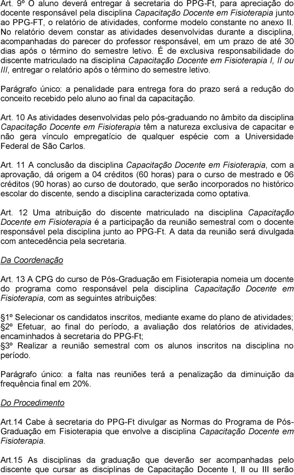 No relatório devem constar as atividades desenvolvidas durante a disciplina, acompanhadas do parecer do professor responsável, em um prazo de até 30 dias após o término do semestre letivo.